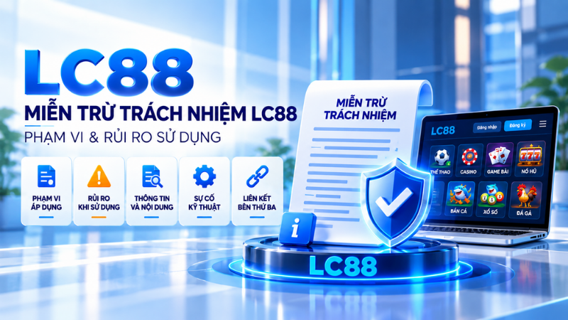 Miễn Trừ Trách Nhiệm LC88 – Phạm Vi & Rủi Ro Sử Dụng